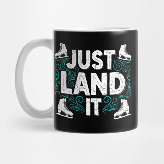 Just Land It Funny Figure Skating Slogan by enrynz
