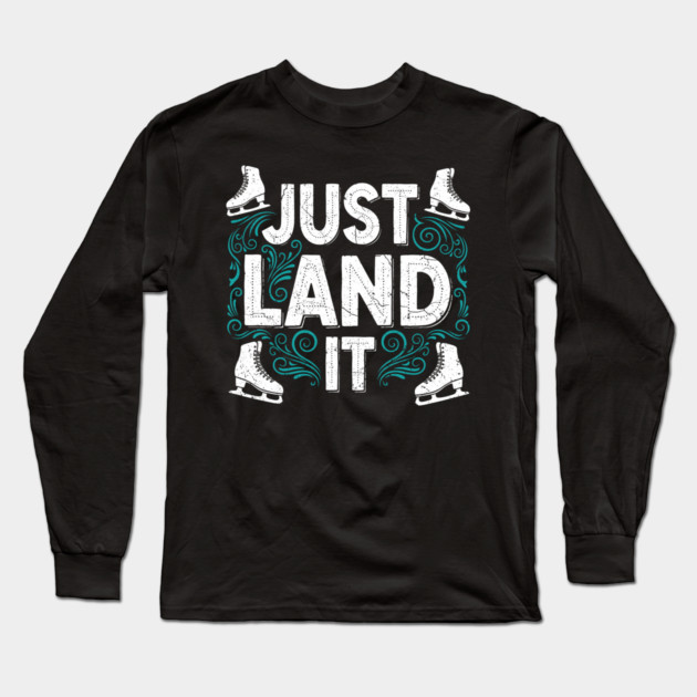 Just Land It Funny Figure Skating Slogan Long Sleeve T-Shirt by enrynz