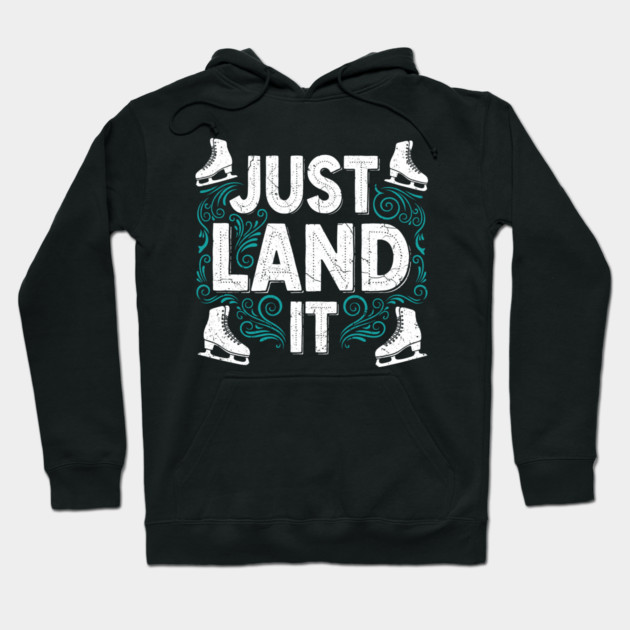 Just Land It Funny Figure Skating Slogan Hoodie by enrynz