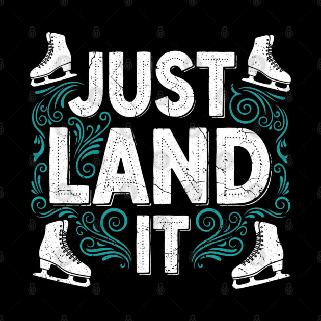 Just Land It Funny Figure Skating Slogan by enrynz