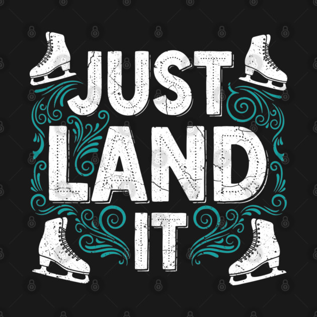 Just Land It Funny Figure Skating Slogan by enrynz