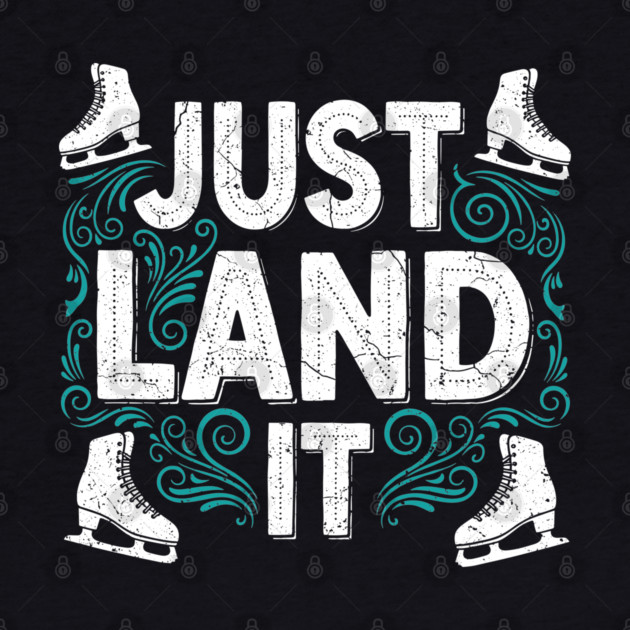 Just Land It Funny Figure Skating Slogan by enrynz