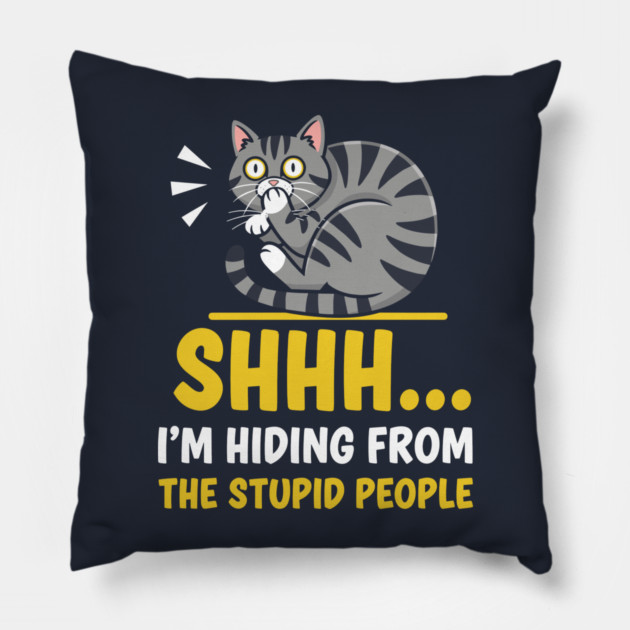 Shhh! I'm Hiding From Stupid People Pillow by enrynz