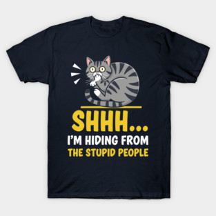 Shhh! I'm Hiding From Stupid People T-Shirt