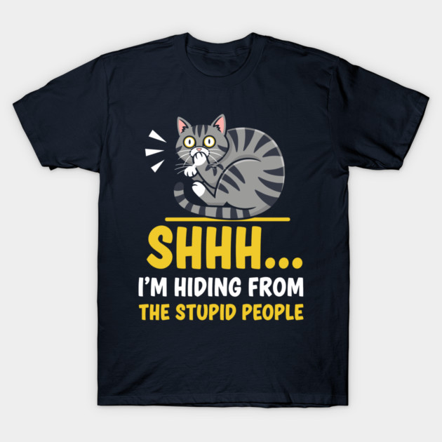 Shhh! I'm Hiding From Stupid People T-Shirt by enrynz