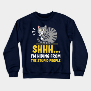 Shhh! I'm Hiding From Stupid People Crewneck Sweatshirt