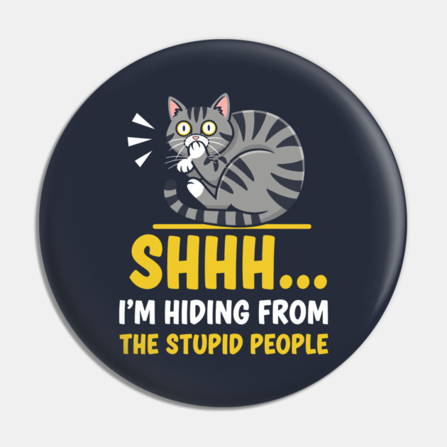 Shhh! I'm Hiding From Stupid People Pin by enrynz
