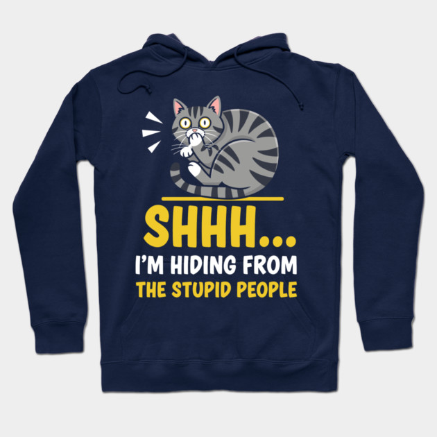 Shhh! I'm Hiding From Stupid People Hoodie by enrynz