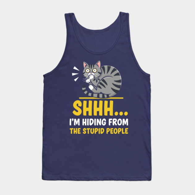 Shhh! I'm Hiding From Stupid People Tank Top by enrynz