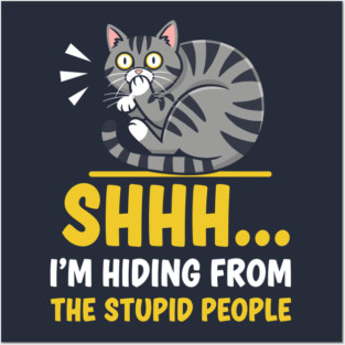 Shhh! I'm Hiding From Stupid People Posters and Art