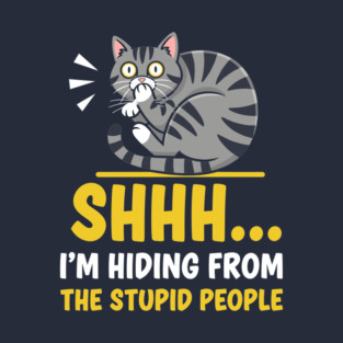 Shhh! I'm Hiding From Stupid People T-Shirt