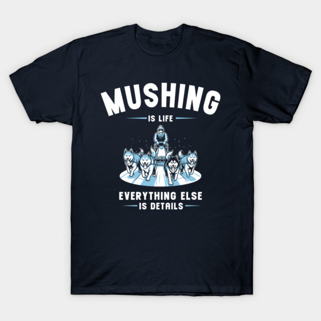 Mushing Is Life T-Shirt by enrynz