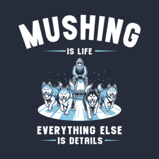 Mushing Is Life T-Shirt