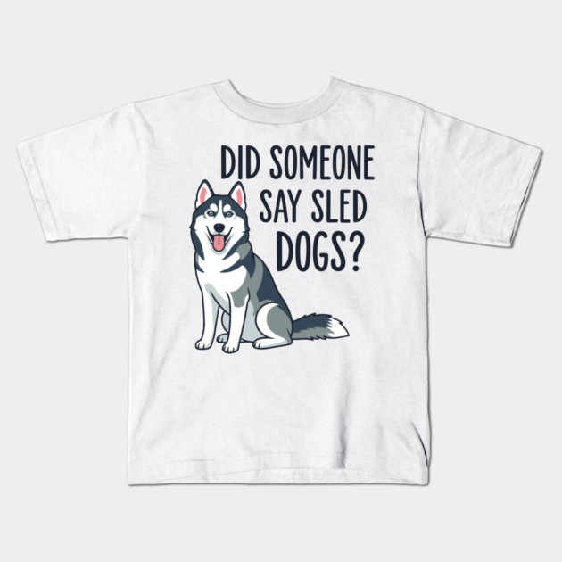 Funny Husky: Did Someone Say Sled Dogs? Kids T-Shirt by enrynz
