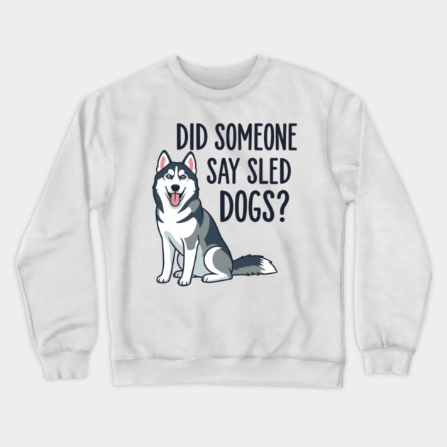 Funny Husky: Did Someone Say Sled Dogs? Crewneck Sweatshirt by enrynz