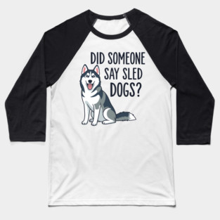 Funny Husky: Did Someone Say Sled Dogs? Baseball T-Shirt