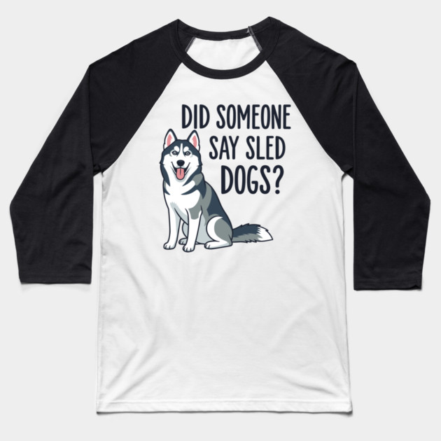 Funny Husky: Did Someone Say Sled Dogs? Baseball T-Shirt by enrynz