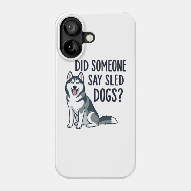 Funny Husky: Did Someone Say Sled Dogs? Phone Case by enrynz
