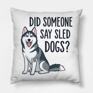 Funny Husky: Did Someone Say Sled Dogs? Pillow