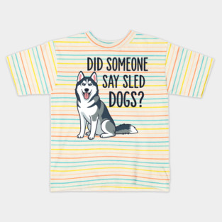 Funny Husky: Did Someone Say Sled Dogs? Kids T-Shirt