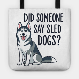 Funny Husky: Did Someone Say Sled Dogs? Tote