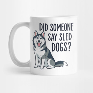 Funny Husky: Did Someone Say Sled Dogs? Mug