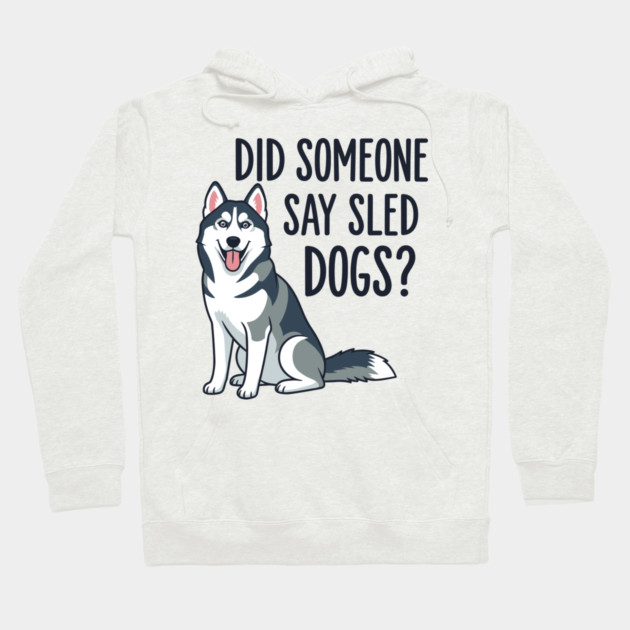 Funny Husky: Did Someone Say Sled Dogs? Hoodie by enrynz