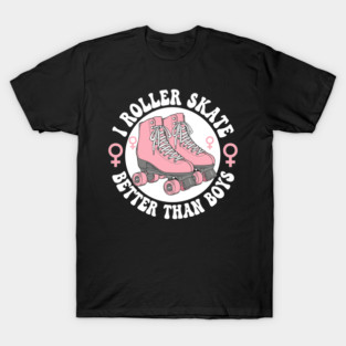 I Roller Skate Better Than Boys T-Shirt