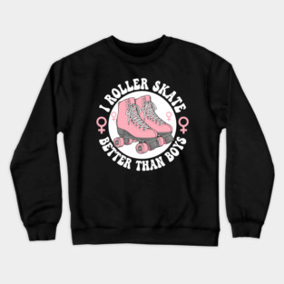 I Roller Skate Better Than Boys Crewneck Sweatshirt