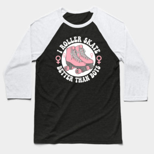I Roller Skate Better Than Boys Baseball T-Shirt
