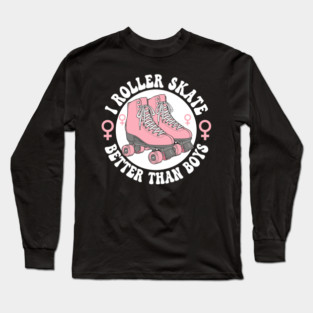 I Roller Skate Better Than Boys Long Sleeve T-Shirt