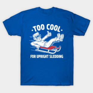 Too Cool For Upright Sledding T-Shirt