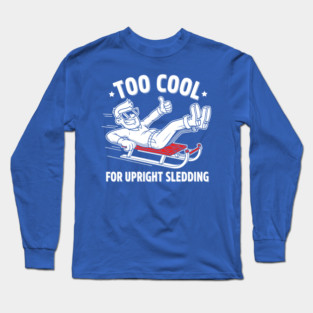Too Cool For Upright Sledding Long Sleeve T-Shirt
