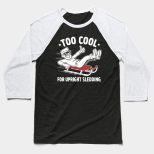 Too Cool For Upright Sledding Baseball T-Shirt