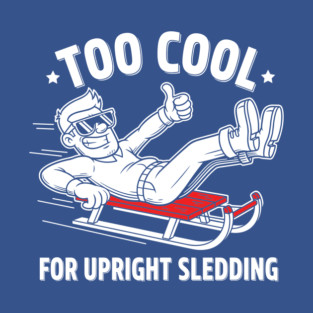 Too Cool For Upright Sledding T-Shirt