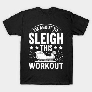 Sleigh This Workout T-Shirt