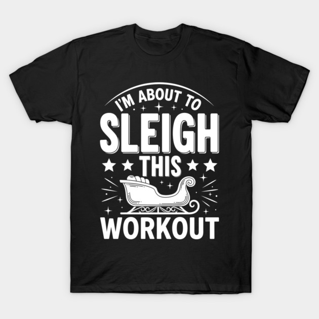 Sleigh This Workout T-Shirt by enrynz