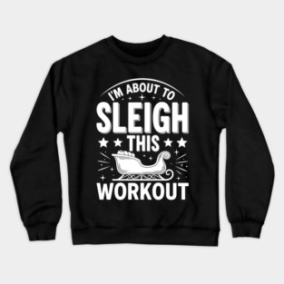 Sleigh This Workout Crewneck Sweatshirt
