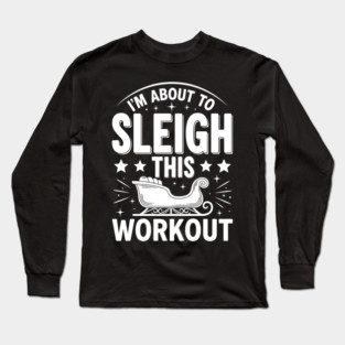 Sleigh This Workout Long Sleeve T-Shirt