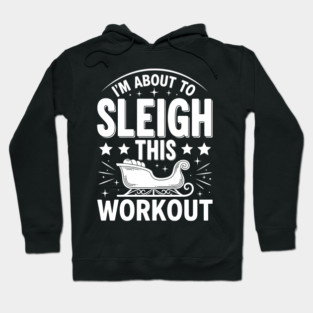 Sleigh This Workout Hoodie