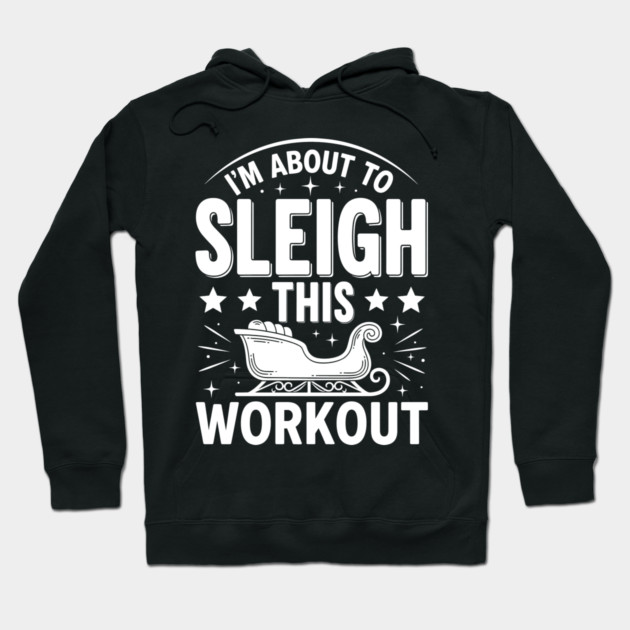 Sleigh This Workout Hoodie by enrynz