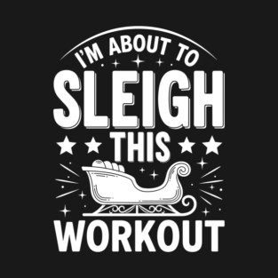 Sleigh This Workout T-Shirt