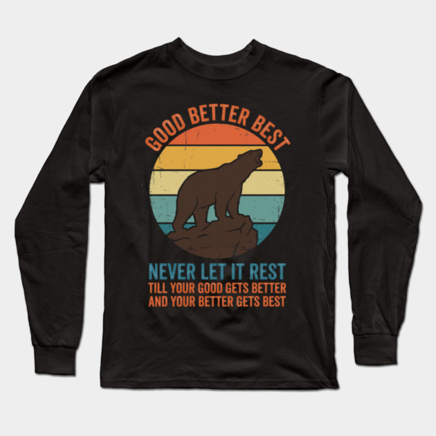 Good Better Best Never Let It Rest Bear Enthusiasts Long Sleeve T-Shirt by ArtistTee ⭐⭐⭐⭐⭐