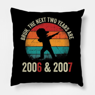Bruh The Next Two Years Are 2006 & 2007, Birthday Gift Pillow