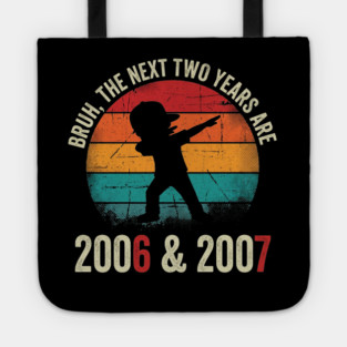 Bruh The Next Two Years Are 2006 & 2007, Birthday Gift Tote