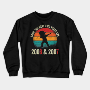 Bruh The Next Two Years Are 2006 & 2007, Birthday Gift Crewneck Sweatshirt