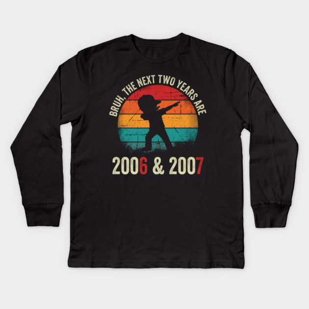 Bruh The Next Two Years Are 2006 & 2007, Birthday Gift Kids Long Sleeve T-Shirt by ArtistTee ⭐⭐⭐⭐⭐