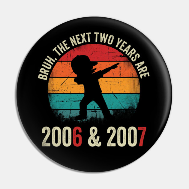 Bruh The Next Two Years Are 2006 & 2007, Birthday Gift Pin by ArtistTee ⭐⭐⭐⭐⭐