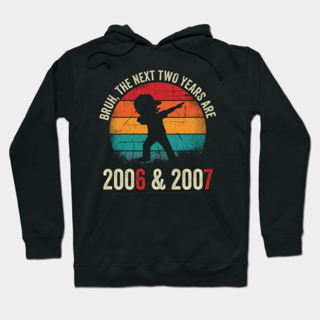 Bruh The Next Two Years Are 2006 & 2007, Birthday Gift Hoodie by ArtistTee ⭐⭐⭐⭐⭐