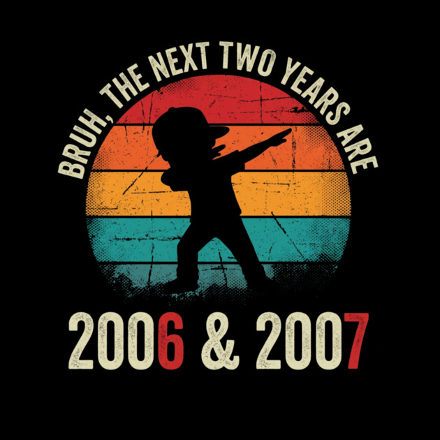 Bruh The Next Two Years Are 2006 & 2007, Birthday Gift by ArtistTee ⭐⭐⭐⭐⭐